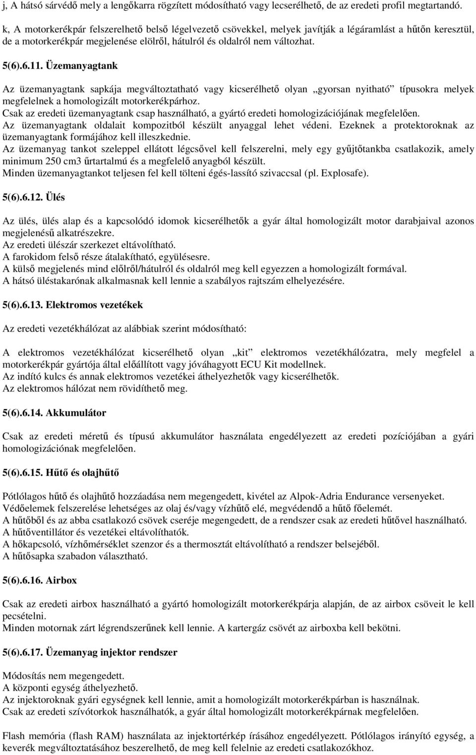 Üzemanyagtank Az üzemanyagtank sapkája megváltoztatható vagy kicserélhető olyan gyorsan nyitható típusokra melyek megfelelnek a homologizált motorkerékpárhoz.