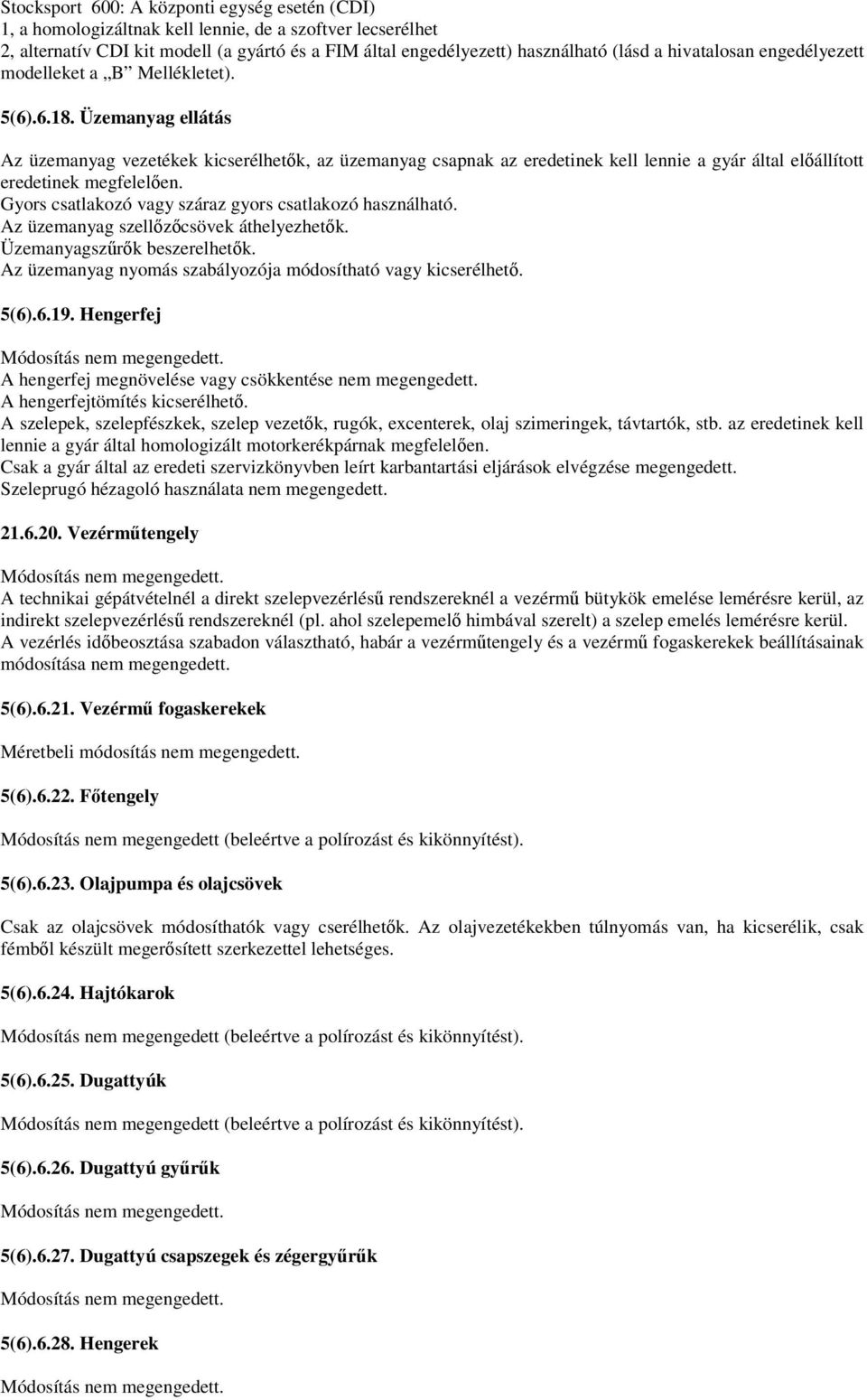 Üzemanyag ellátás Az üzemanyag vezetékek kicserélhetők, az üzemanyag csapnak az eredetinek kell lennie a gyár által előállított eredetinek megfelelően.