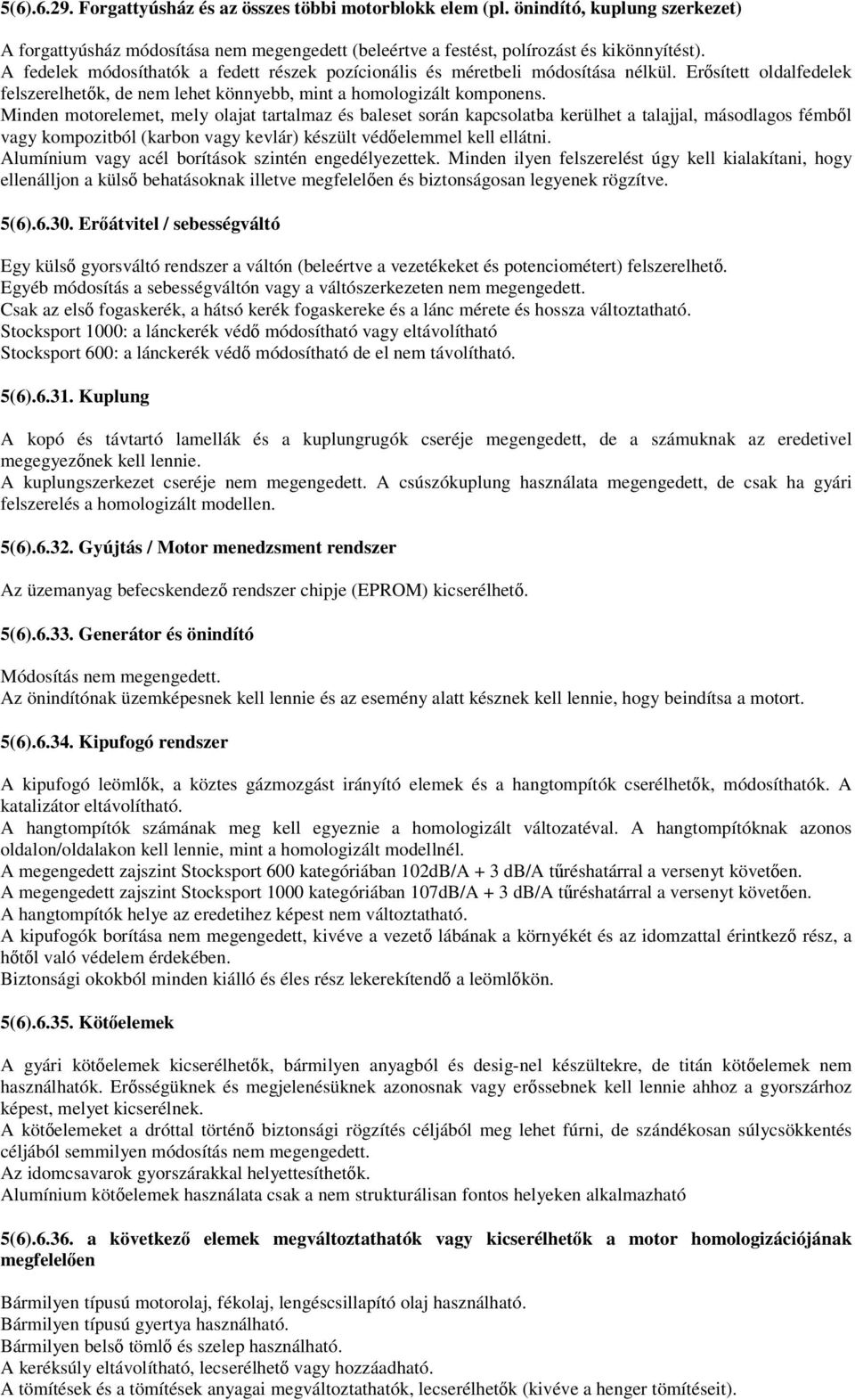 Minden motorelemet, mely olajat tartalmaz és baleset során kapcsolatba kerülhet a talajjal, másodlagos fémből vagy kompozitból (karbon vagy kevlár) készült védőelemmel kell ellátni.