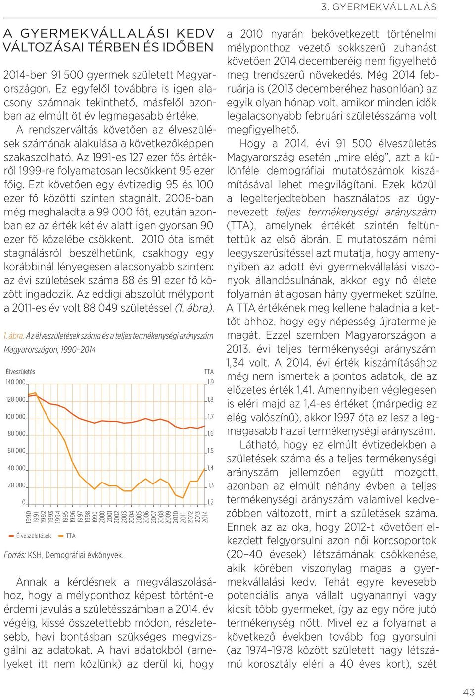 A rendszerváltás követően az élveszülések számának alakulása a következőképpen szakaszolható. Az 1991-es 127 ezer fős értékről 1999-re folyamatosan lecsökkent 95 ezer főig.