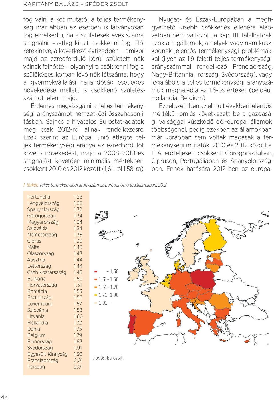 hajlandóság esetleges növekedése mellett is csökkenő születésszámot jelent majd. Érdemes megvizsgálni a teljes termékenységi arányszámot nemzetközi összehasonlításban.