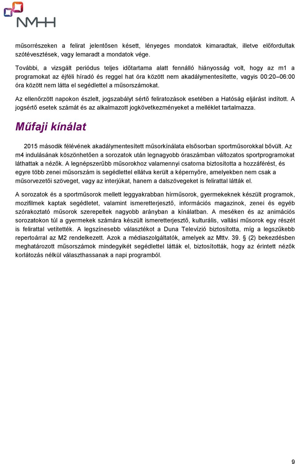 között nem látta el segédlettel a műsorszámokat. Az ellenőrzött napokon észlelt, jogszabályt sértő feliratozások esetében a Hatóság eljárást indított.