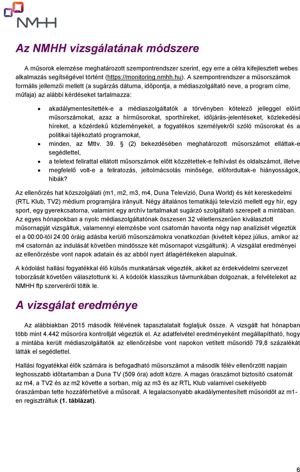 médiaszolgáltatók a törvényben kötelező jelleggel előírt műsorszámokat, azaz a hírműsorokat, sporthíreket, időjárás-jelentéseket, közlekedési híreket, a közérdekű közleményeket, a fogyatékos