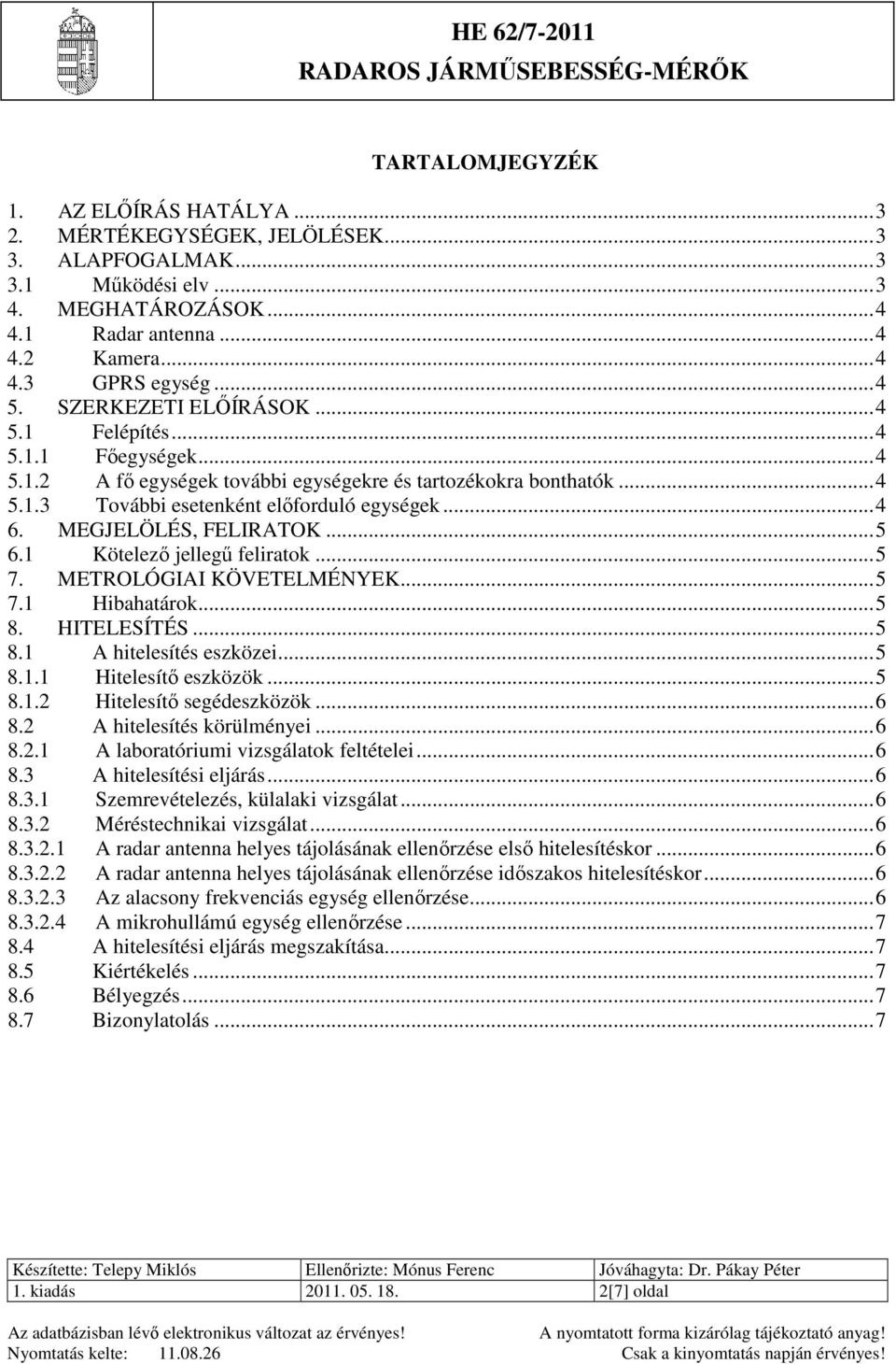 MEGJELÖLÉS, FELIRATOK... 5 6.1 Kötelezı jellegő feliratok... 5 7. METROLÓGIAI KÖVETELMÉNYEK... 5 7.1 Hibahatárok... 5 8. HITELESÍTÉS... 5 8.1 A hitelesítés eszközei... 5 8.1.1 Hitelesítı eszközök.
