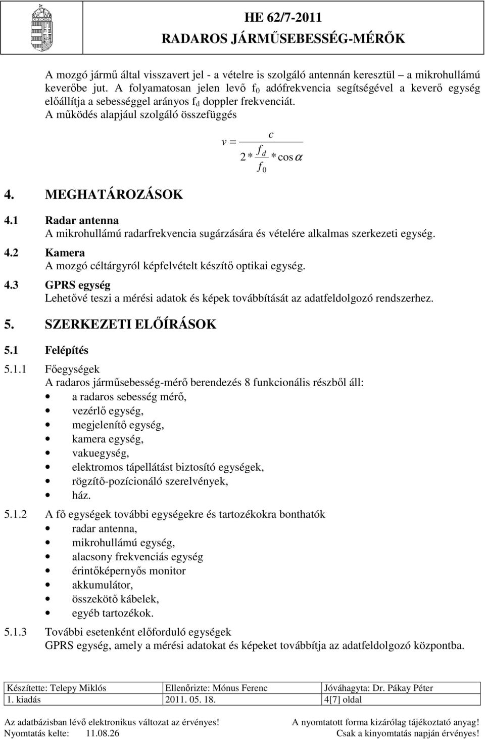 MEGHATÁROZÁSOK v = f 2 * d f 0 c * cosα 4.1 Radar antenna A mikrohullámú radarfrekvencia sugárzására és vételére alkalmas szerkezeti egység. 4.2 Kamera A mozgó céltárgyról képfelvételt készítı optikai egység.