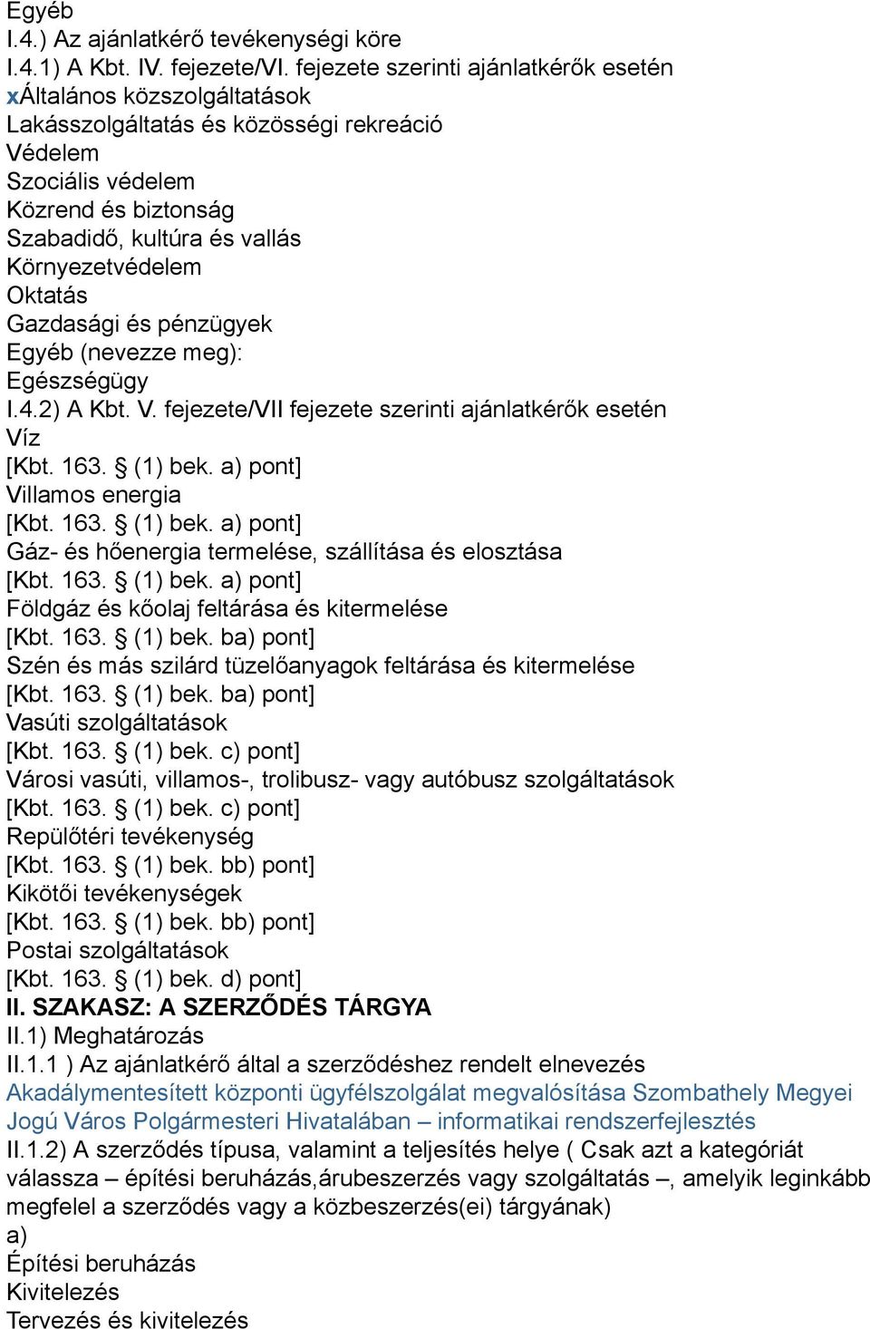 Környezetvédelem Oktatás Gazdasági és pénzügyek Egyéb (nevezze meg): Egészségügy I.4.2) A Kbt. V. fejezete/vii fejezete szerinti ajánlatkérők esetén Víz [Kbt. 163. (1) bek.