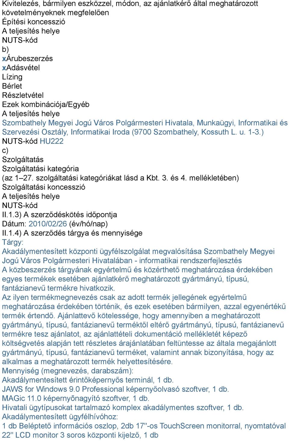 Kossuth L. u. 1-3.) NUTS-kód HU222 c) Szolgáltatás Szolgáltatási kategória (az 1 27. szolgáltatási kategóriákat lásd a Kbt. 3. és 4.