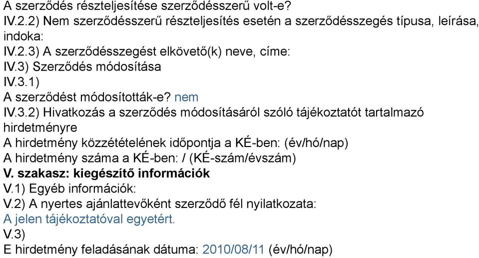 közzétételének időpontja a KÉ-ben: (év/hó/nap) A hirdetmény száma a KÉ-ben: / (KÉ-szám/évszám) V. szakasz: kiegészítő információk V.1) Egyéb információk: V.