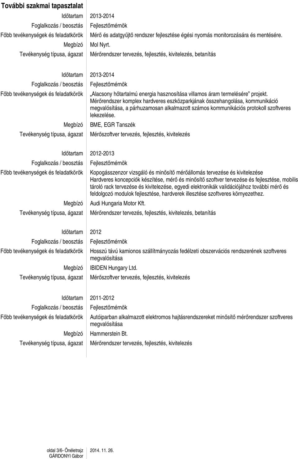 Mérőrendszer komplex hardveres eszközparkjának összehangolása, kommunikáció megvalósítása, a párhuzamosan alkalmazott számos kommunikációs protokoll szoftveres lekezelése.