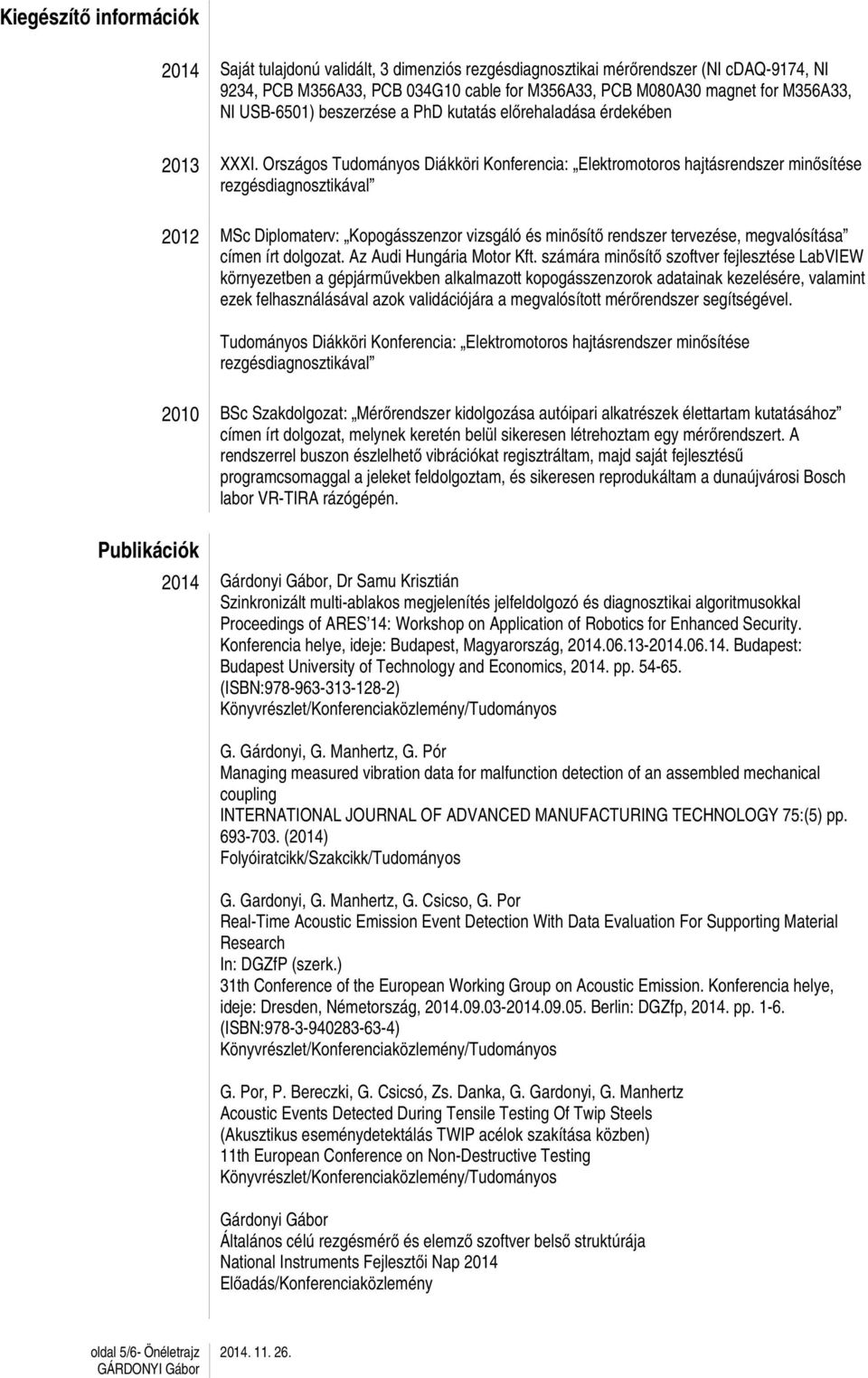 Országos Tudományos Diákköri Konferencia: Elektromotoros hajtásrendszer minősítése rezgésdiagnosztikával 2012 MSc Diplomaterv: Kopogásszenzor vizsgáló és minősítő rendszer tervezése, megvalósítása