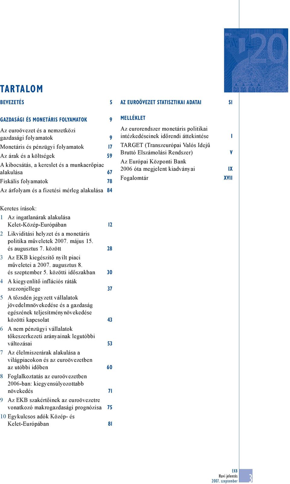 időrendi áttekintése TARGET (Transzeurópai Valós Idejű Bruttó Elszámolási Rendszer) Az Európai Központi Bank 26 óta megjelent kiadványai IX Fogalomtár I V XVII Keretes írások: 1 Az ingatlanárak