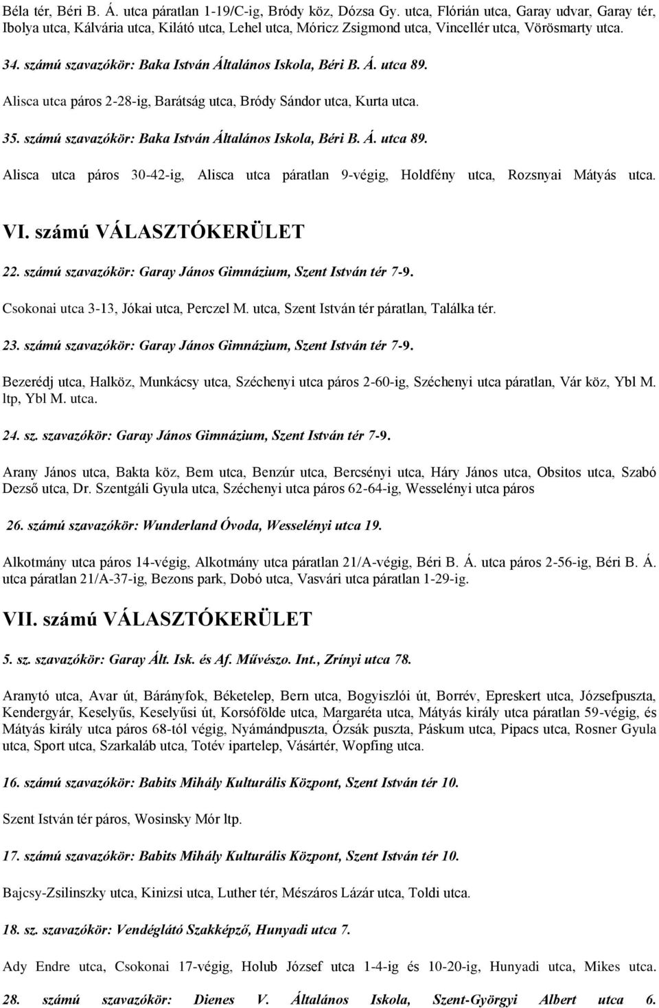 számú szavazókör: Baka István Általános Iskola, Béri B. Á. utca 89. Alisca utca páros 2-28-ig, Barátság utca, Bródy Sándor utca, Kurta utca. 35. számú szavazókör: Baka István Általános Iskola, Béri B.