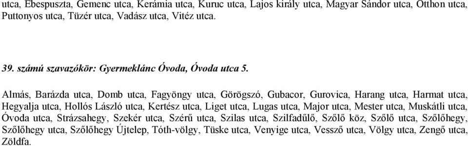 Almás, Barázda utca, Domb utca, Fagyöngy utca, Görögszó, Gubacor, Gurovica, Harang utca, Harmat utca, Hegyalja utca, Hollós László utca, Kertész utca, Liget utca,