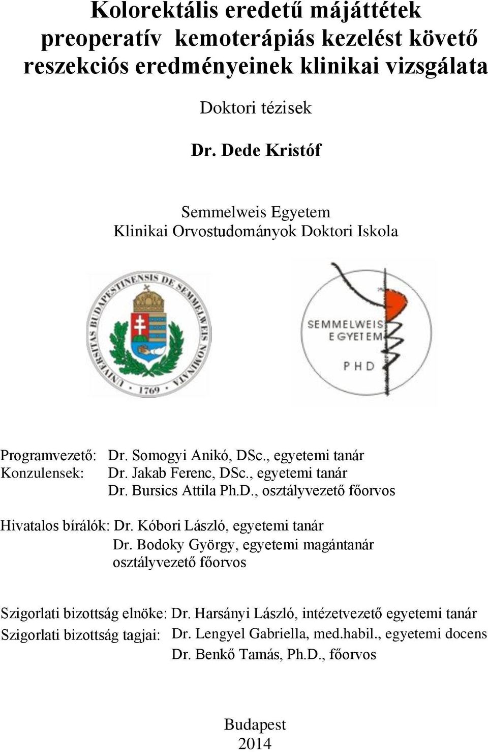 , egyetemi tanár Dr. Bursics Attila Ph.D., osztályvezető főorvos Hivatalos bírálók: Dr. Kóbori László, egyetemi tanár Dr.