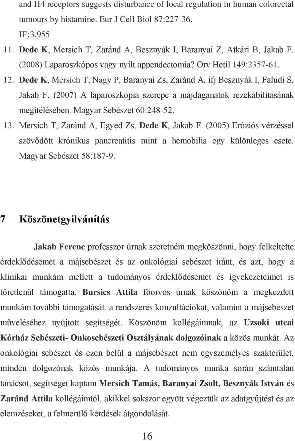 Dede K, Mersich T, Nagy P, Baranyai Zs, Zaránd A, ifj Besznyák I, Faludi S, Jakab F. (2007) A laparoszkópia szerepe a májdaganatok rezekábilitásának megítélésében. Magyar Sebészet 60:248-52. 13.