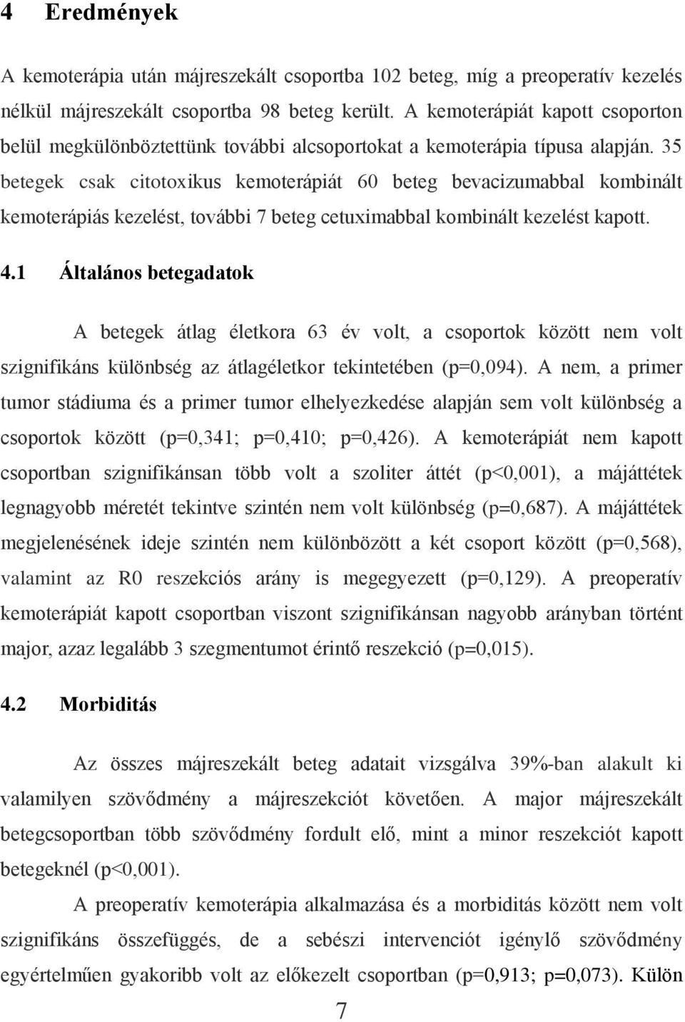 35 betegek csak citotoxikus kemoterápiát 60 beteg bevacizumabbal kombinált kemoterápiás kezelést, további 7 beteg cetuximabbal kombinált kezelést kapott. 4.