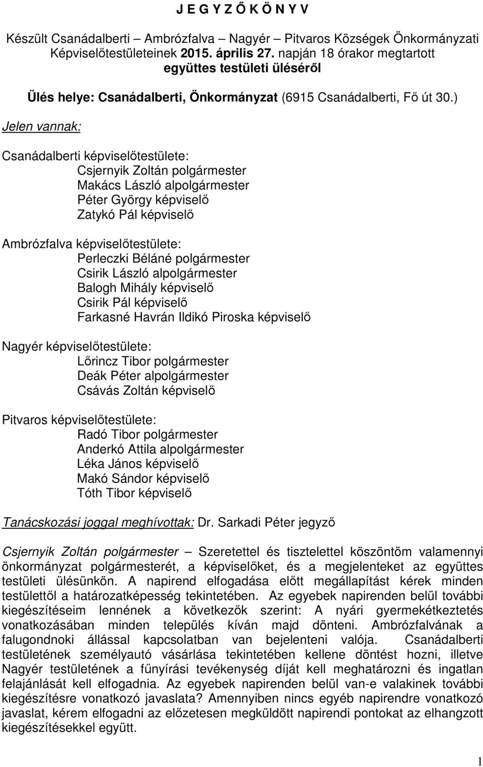 ) Jelen vannak: Csanádalberti képviselőtestülete: Csjernyik Zoltán polgármester Makács László alpolgármester Péter György képviselő Zatykó Pál képviselő Ambrózfalva képviselőtestülete: Perleczki