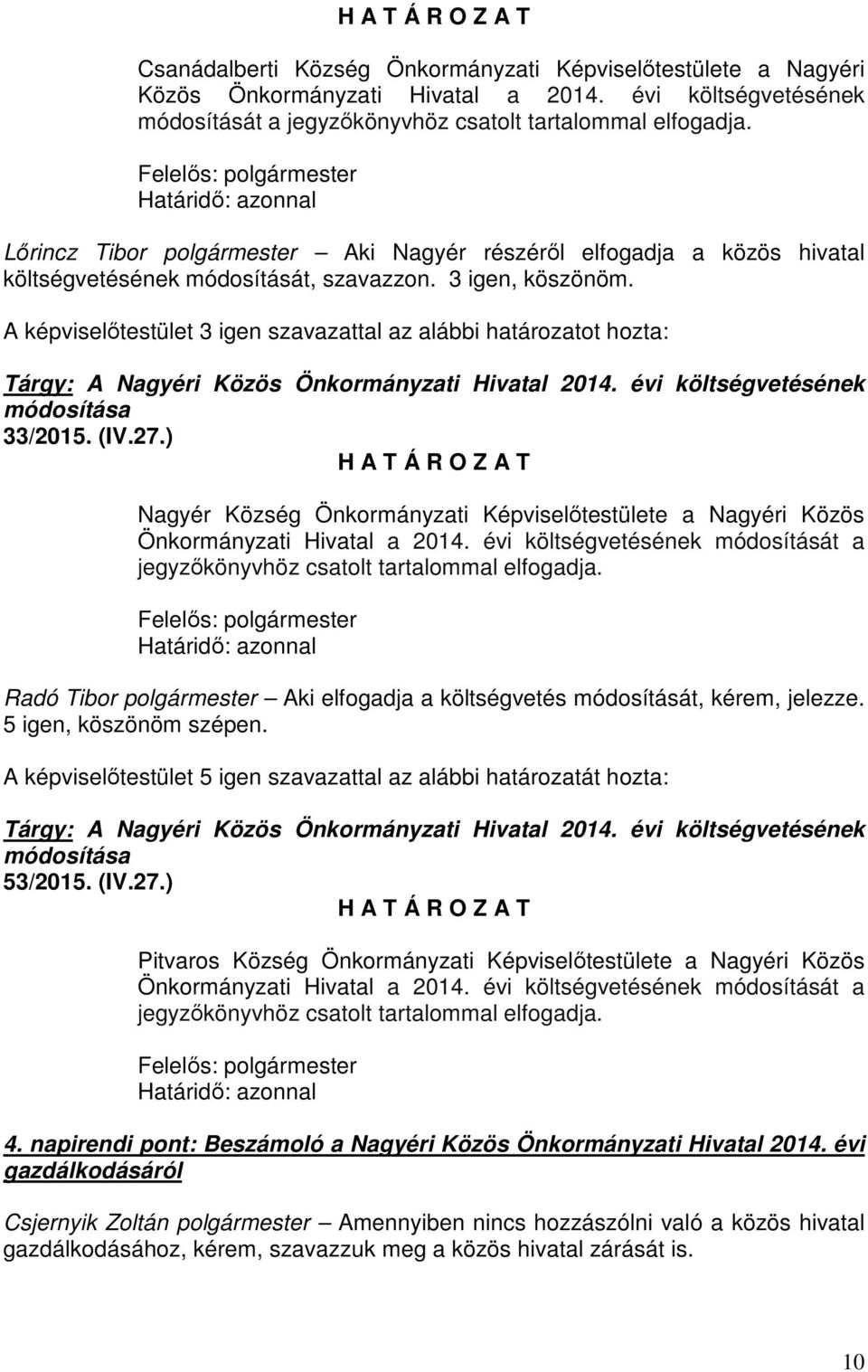 A képviselőtestület 3 igen szavazattal az alábbi határozatot hozta: Tárgy: A Nagyéri Közös Önkormányzati Hivatal 2014. évi költségvetésének 33/2015. (IV.27.