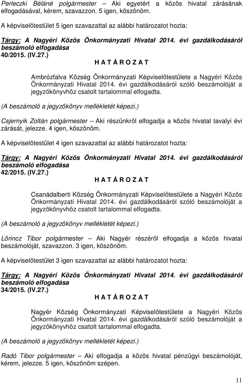 ) Ambrózfalva Község Önkormányzati Képviselőtestülete a Nagyéri Közös Önkormányzati Hivatal 2014. évi gazdálkodásáról szóló beszámolóját a jegyzőkönyvhöz csatolt tartalommal elfogadta.