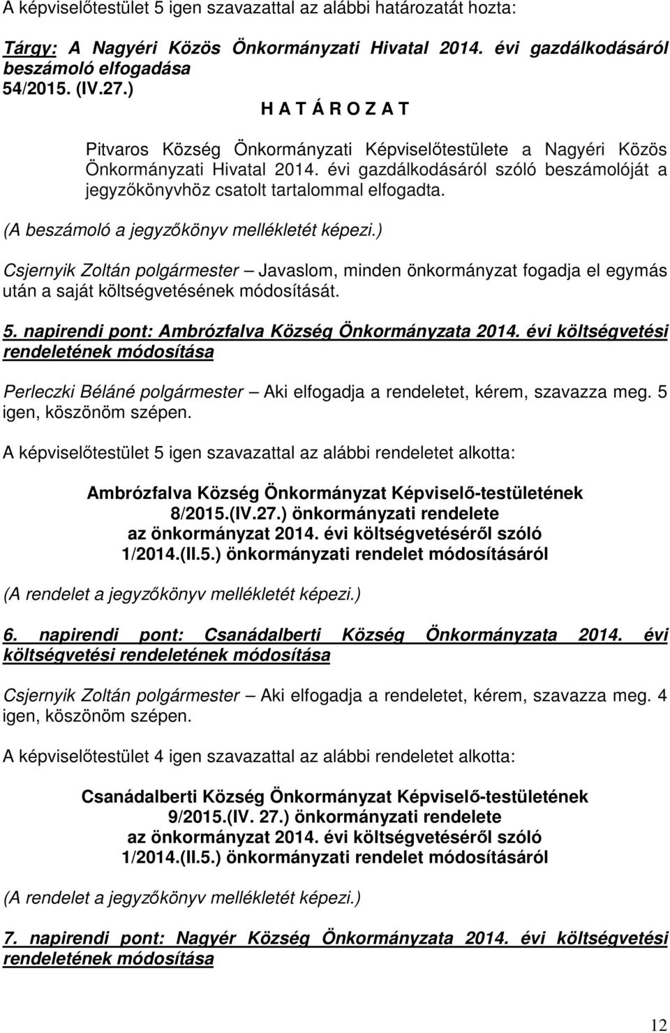 (A beszámoló a jegyzőkönyv mellékletét képezi.) Csjernyik Zoltán polgármester Javaslom, minden önkormányzat fogadja el egymás után a saját költségvetésének módosítását. 5.