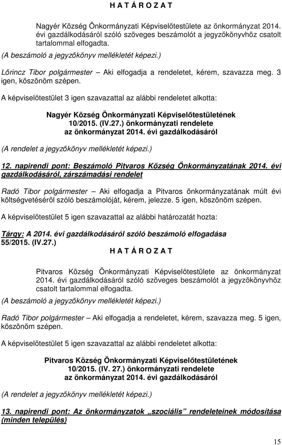 A képviselőtestület 3 igen szavazattal az alábbi rendeletet alkotta: Nagyér Község Önkormányzati Képviselőtestületének 10/2015. (IV.27.) önkormányzati rendelete az önkormányzat 2014.