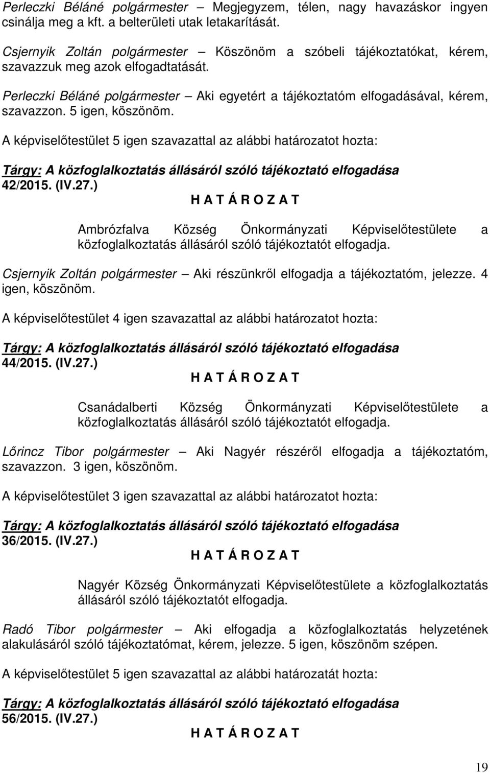 5 igen, köszönöm. A képviselőtestület 5 igen szavazattal az alábbi határozatot hozta: Tárgy: A közfoglalkoztatás állásáról szóló tájékoztató elfogadása 42/2015. (IV.27.