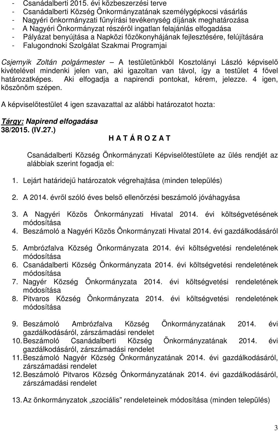 felajánlás elfogadása - Pályázat benyújtása a Napközi főzőkonyhájának fejlesztésére, felújítására - Falugondnoki Szolgálat Szakmai Programjai Csjernyik Zoltán polgármester A testületünkből