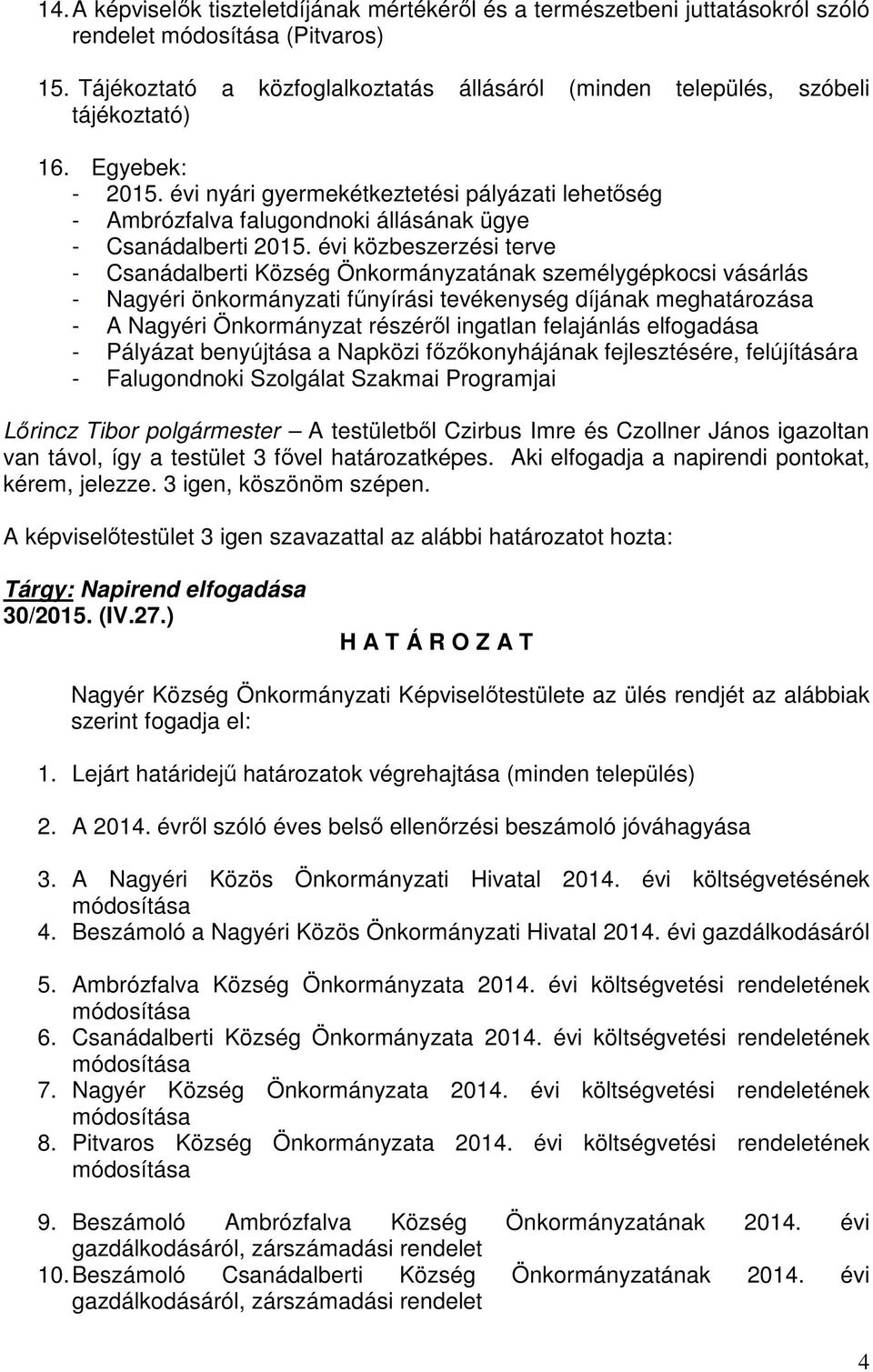 évi közbeszerzési terve - Csanádalberti Község Önkormányzatának személygépkocsi vásárlás - Nagyéri önkormányzati fűnyírási tevékenység díjának meghatározása - A Nagyéri Önkormányzat részéről ingatlan