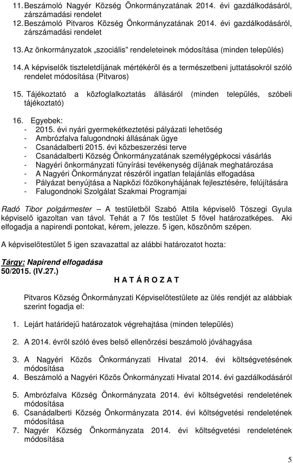 Tájékoztató a közfoglalkoztatás állásáról (minden település, szóbeli tájékoztató) 16. Egyebek: - 2015.