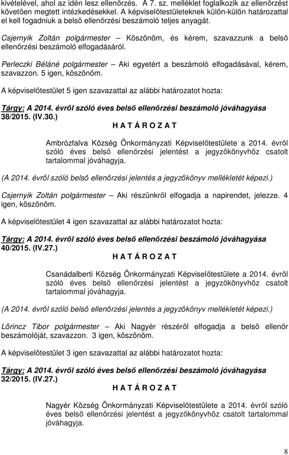 Csjernyik Zoltán polgármester Köszönöm, és kérem, szavazzunk a belső ellenőrzési beszámoló elfogadásáról. Perleczki Béláné polgármester Aki egyetért a beszámoló elfogadásával, kérem, szavazzon.