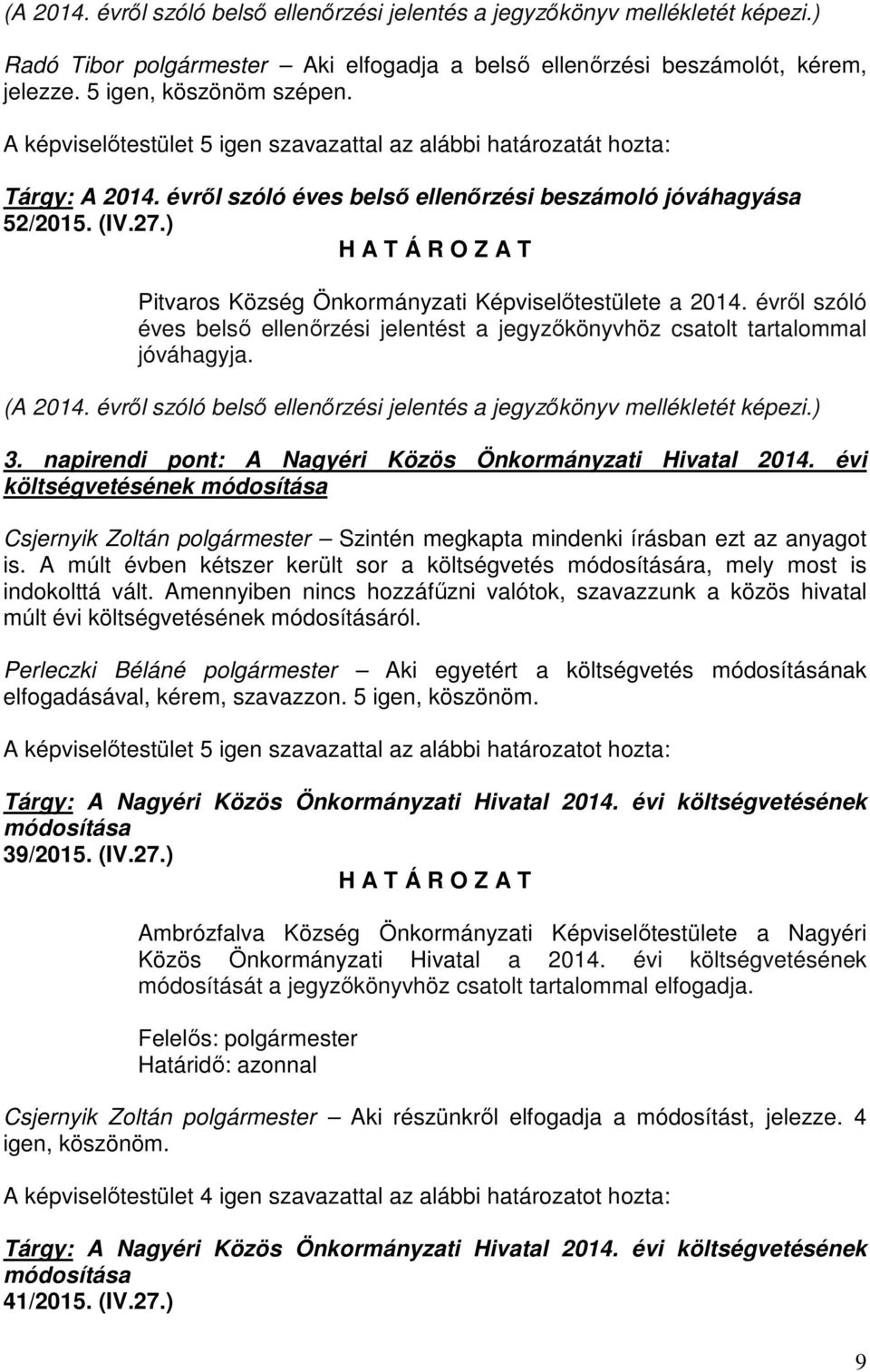 ) Pitvaros Község Önkormányzati Képviselőtestülete a 2014. évről szóló éves belső ellenőrzési jelentést a jegyzőkönyvhöz csatolt tartalommal jóváhagyja. (A 2014.