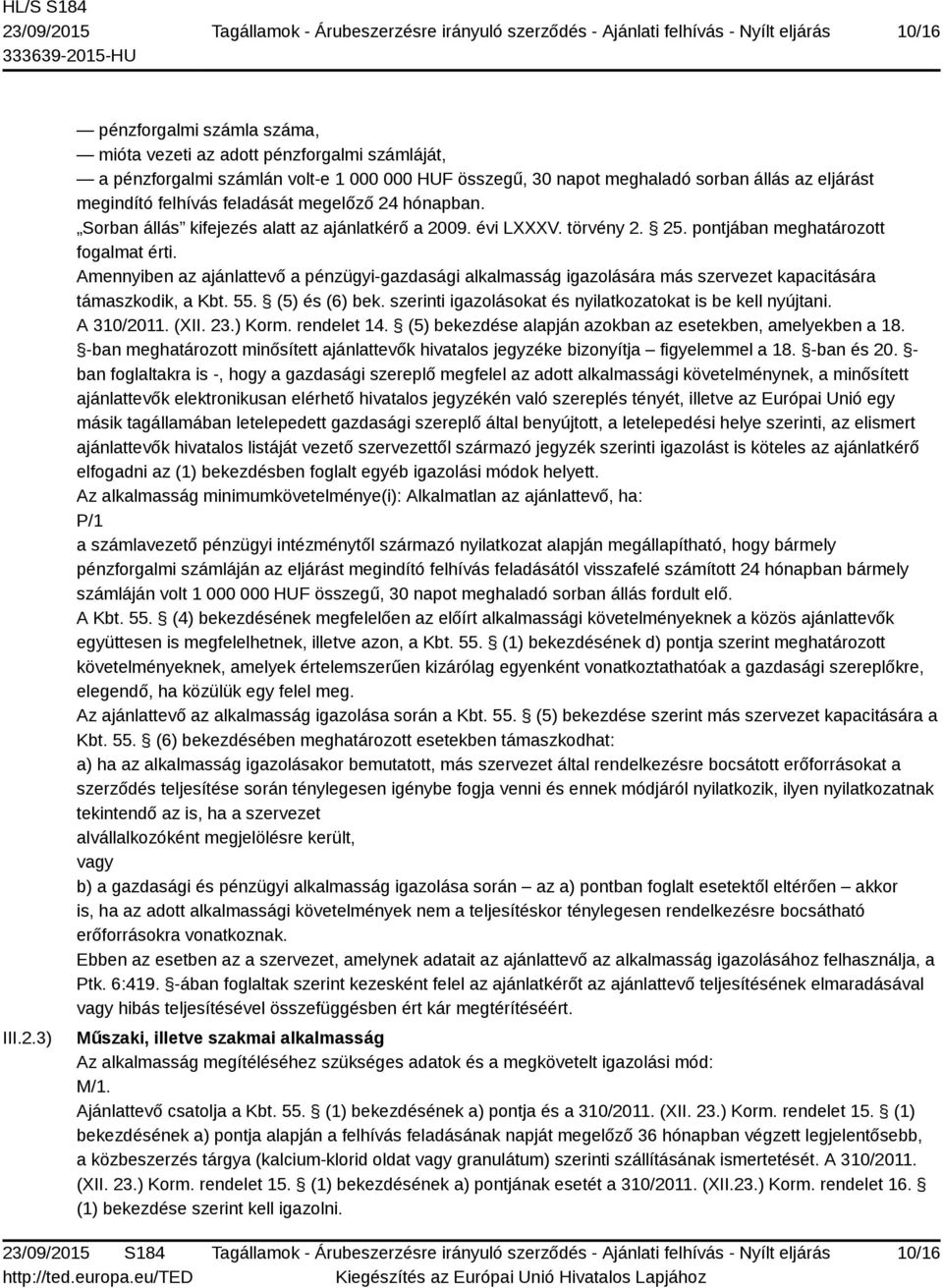 feladását megelőző 24 hónapban. Sorban állás kifejezés alatt az ajánlatkérő a 2009. évi LXXXV. törvény 2. 25. pontjában meghatározott fogalmat érti.