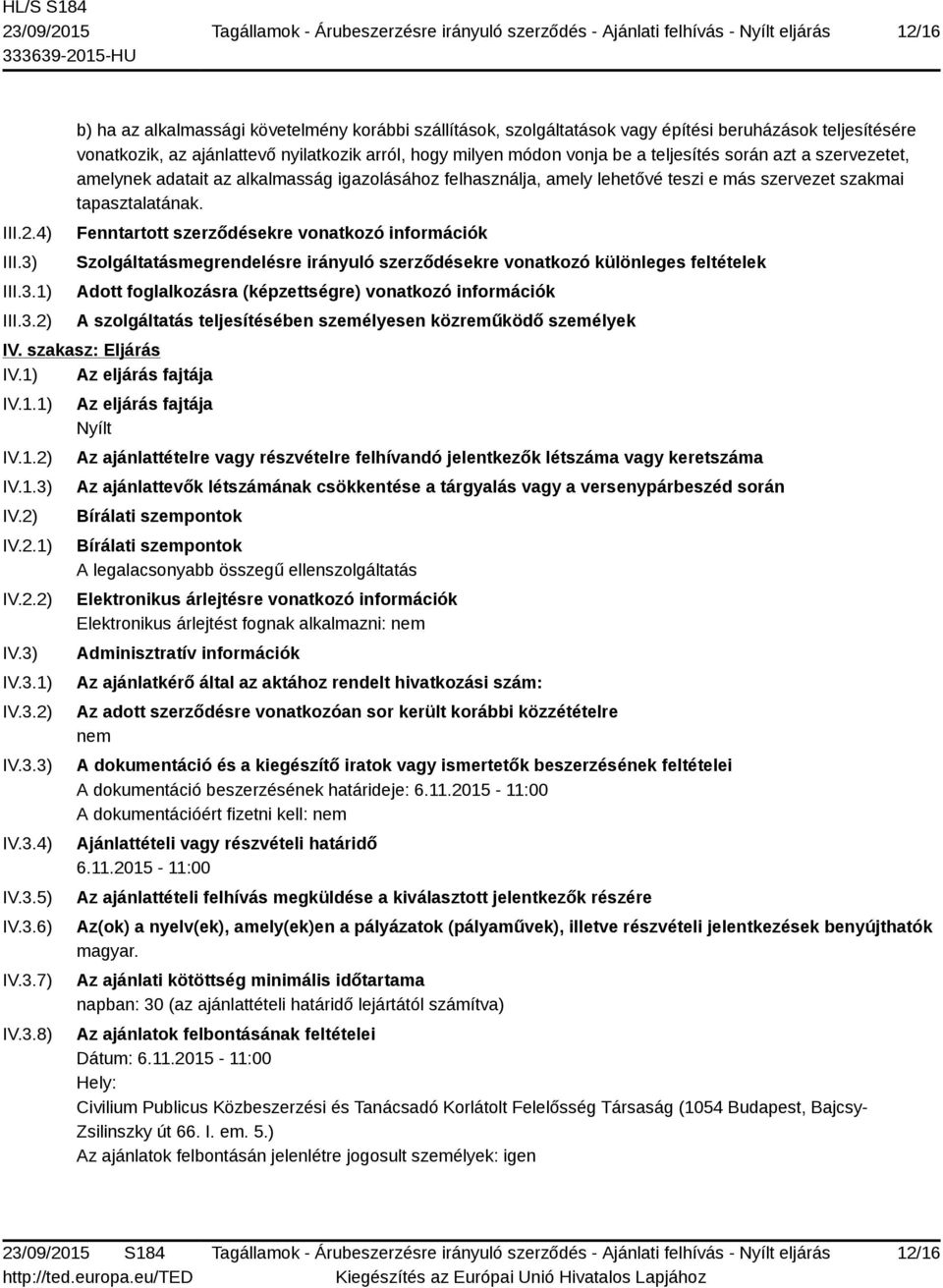 1) 2) b) ha az alkalmassági követelmény korábbi szállítások, szolgáltatások vagy építési beruházások teljesítésére vonatkozik, az ajánlattevő nyilatkozik arról, hogy milyen módon vonja be a
