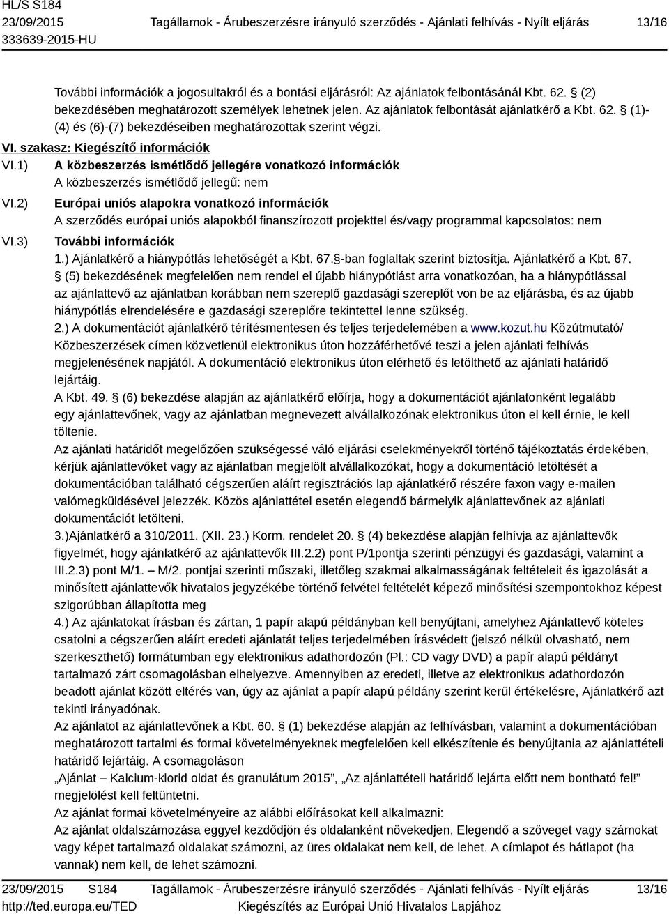 1) A közbeszerzés ismétlődő jellegére vonatkozó információk A közbeszerzés ismétlődő jellegű: nem VI.2) VI.