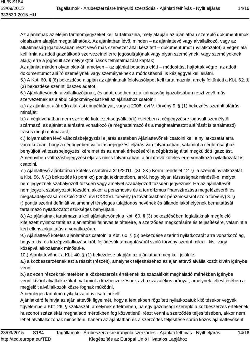 gazdálkodó szervezetnél erre jogosult(ak)nak vagy olyan személynek, vagy személyeknek aki(k) erre a jogosult személy(ek)től írásos felhatalmazást kaptak; Az ajánlat minden olyan oldalát, amelyen az