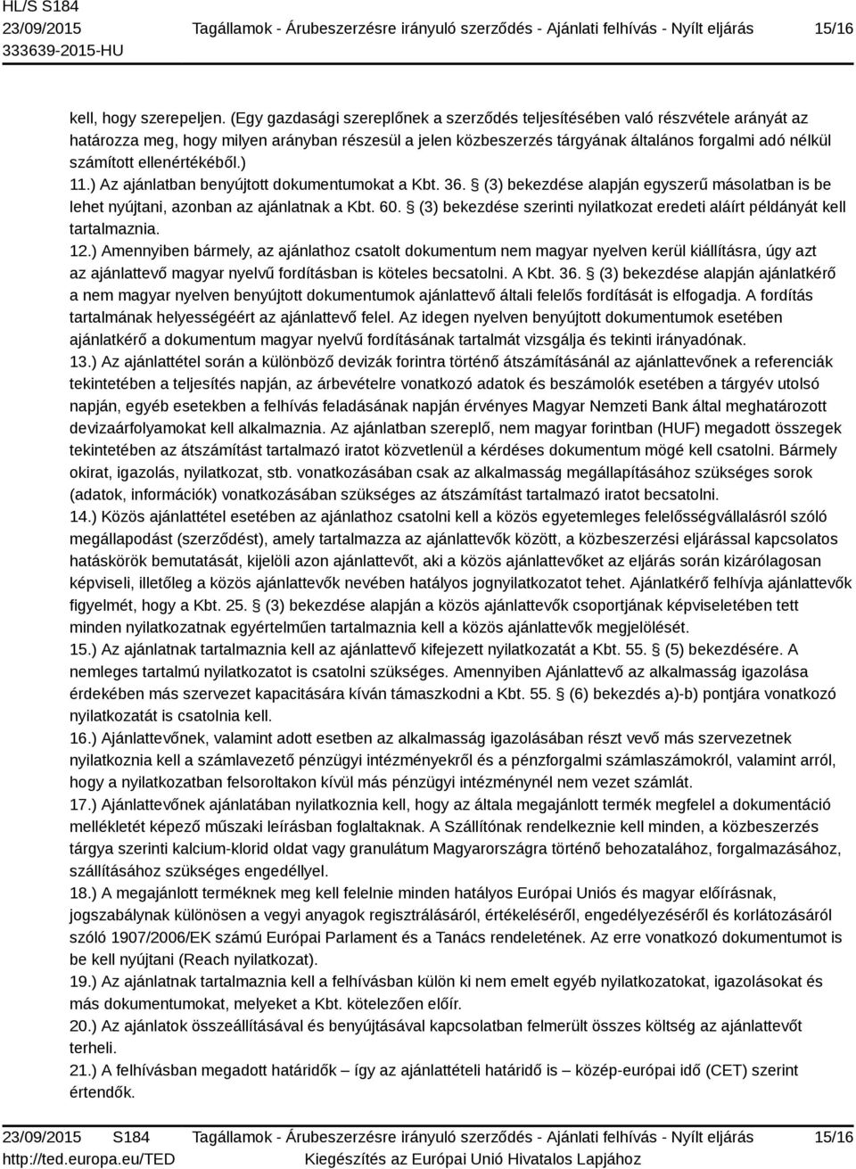 ellenértékéből.) 11.) Az ajánlatban benyújtott dokumentumokat a Kbt. 36. (3) bekezdése alapján egyszerű másolatban is be lehet nyújtani, azonban az ajánlatnak a Kbt. 60.