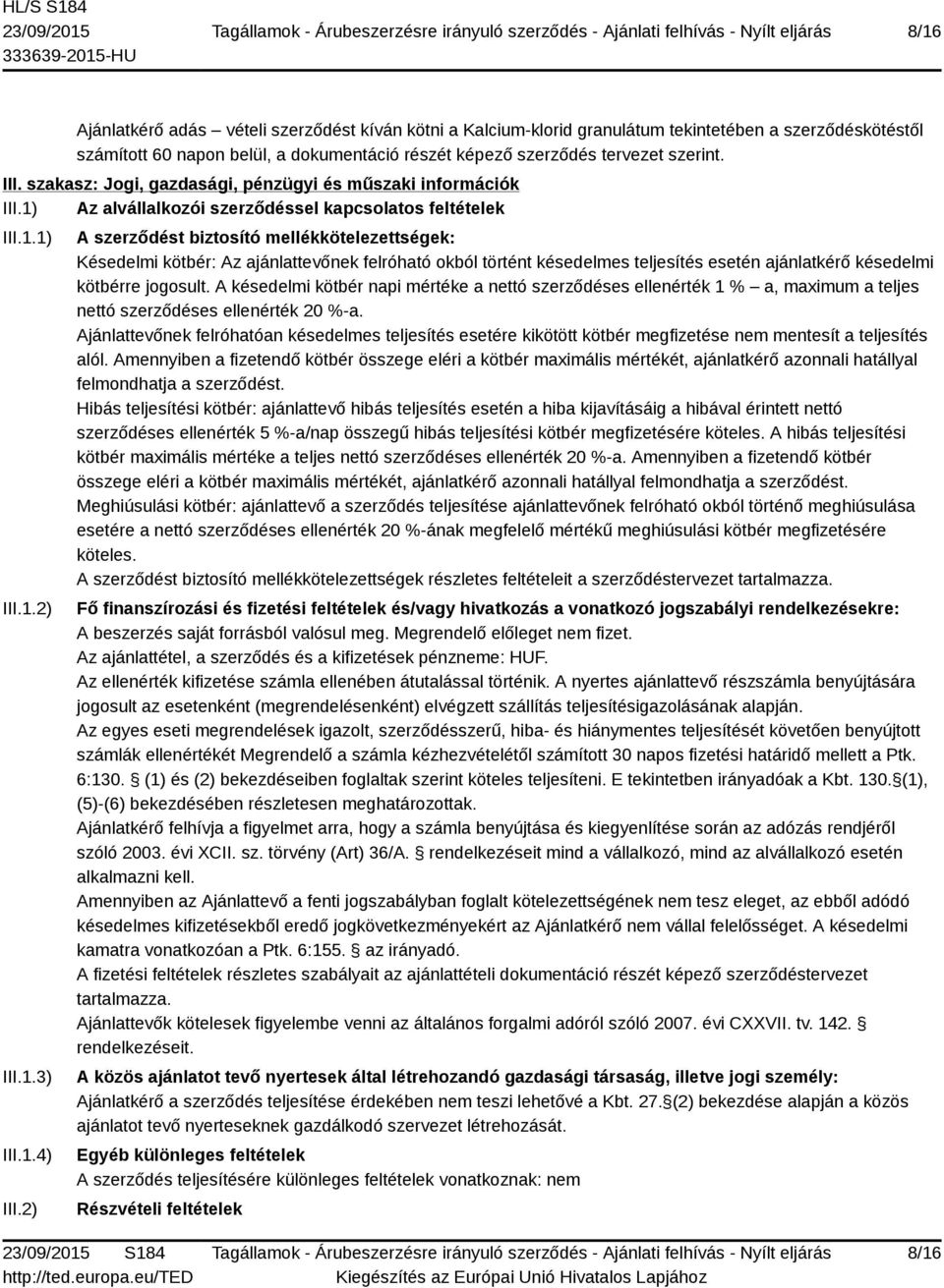 2) A szerződést biztosító mellékkötelezettségek: Késedelmi kötbér: Az ajánlattevőnek felróható okból történt késedelmes teljesítés esetén ajánlatkérő késedelmi kötbérre jogosult.