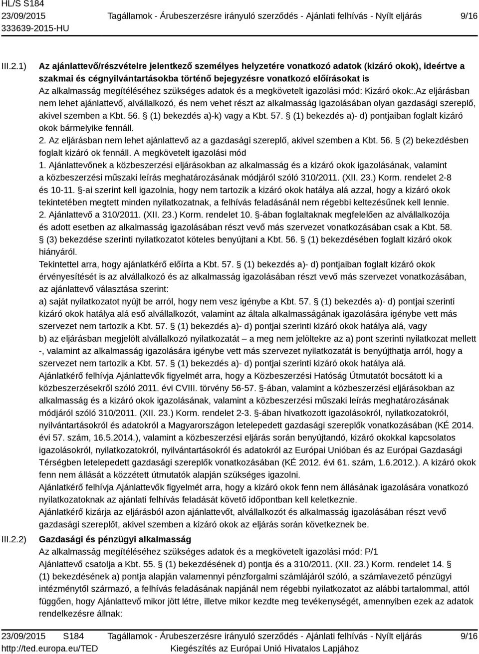 2) Az ajánlattevő/részvételre jelentkező személyes helyzetére vonatkozó adatok (kizáró okok), ideértve a szakmai és cégnyilvántartásokba történő bejegyzésre vonatkozó előírásokat is Az alkalmasság