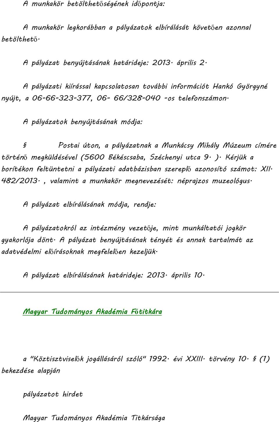 A pályázatok benyújtásának módja: Postai úton, a pályázatnak a Munkácsy Mihály Múzeum címére történő megküldésével (5600 Békéscsaba, Széchenyi utca 9. ).