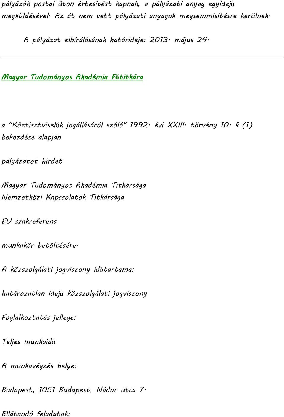 (1) bekezdése alapján pályázatot hirdet Magyar Tudományos Akadémia Titkársága Nemzetközi Kapcsolatok Titkársága EU szakreferens munkakör betöltésére.