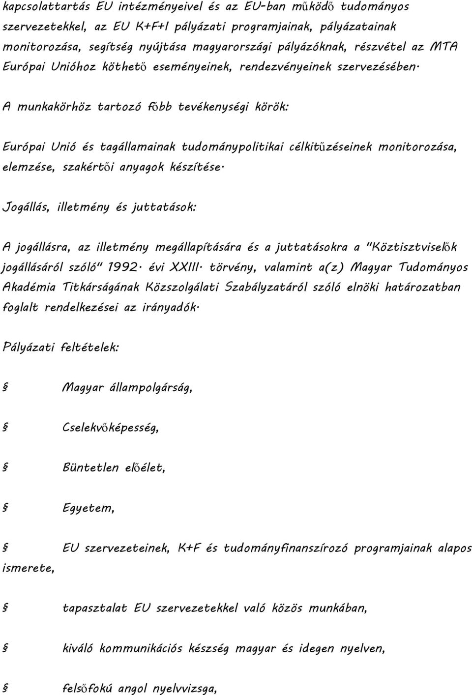 A munkakörhöz tartozó főbb tevékenységi körök: Európai Unió és tagállamainak tudománypolitikai célkitűzéseinek monitorozása, elemzése, szakértői anyagok készítése.