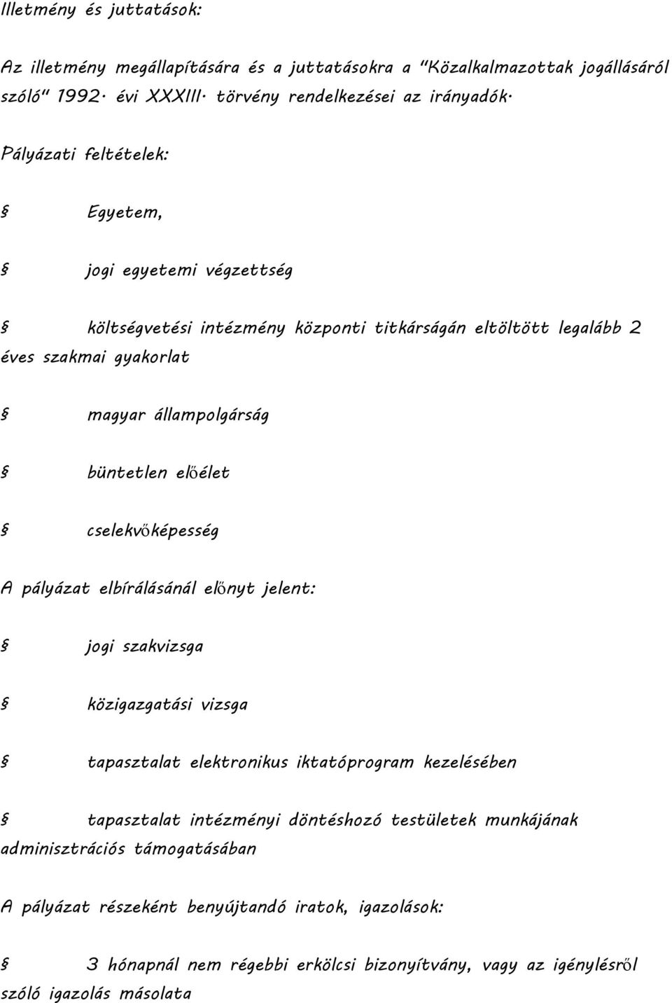 előélet cselekvőképesség A pályázat elbírálásánál előnyt jelent: jogi szakvizsga közigazgatási vizsga tapasztalat elektronikus iktatóprogram kezelésében tapasztalat intézményi