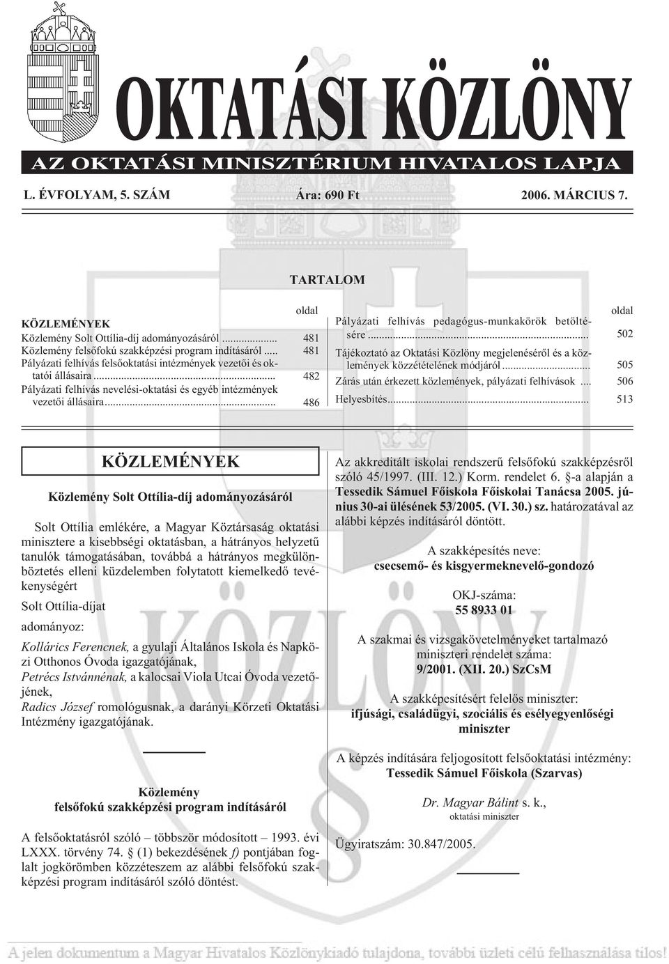 .. 486 oldal Pályázati felhívás pedagógus-munkakörök betöltésére... 502 Tájékoztató az Oktatási Közlöny megjelenésérõl és a közlemények közzétételének módjáról.