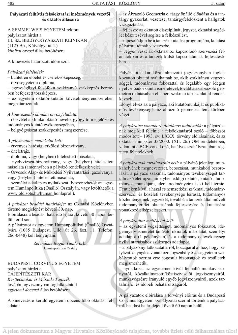 Pályázati feltételek: büntetlen elõélet és cselekvõképesség, orvosegyetemi diploma, egészségügyi felsõfokú szakirányú szakképzés keretében befejezett törzsképzés, az egyetem oktatói-kutatói