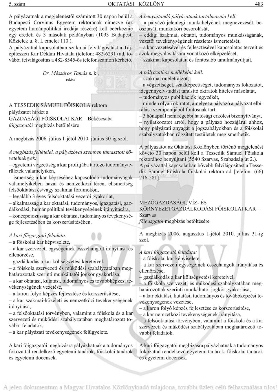 A pályázattal kapcsolatban szakmai felvilágosítást a Tájépítészeti Kar Dékáni Hivatala (telefon: 482-6291) ad, további felvilágosítás a 482-8545-ös telefonszámon kérhetõ. Dr. Mészáros Tamás s. k., rektor A TESSEDIK SÁMUEL FÕISKOLA rektora pályázatot hirdet a GAZDASÁGI FÕISKOLAI KAR Békéscsaba fõigazgatói megbízás betöltésére A megbízás 2006.