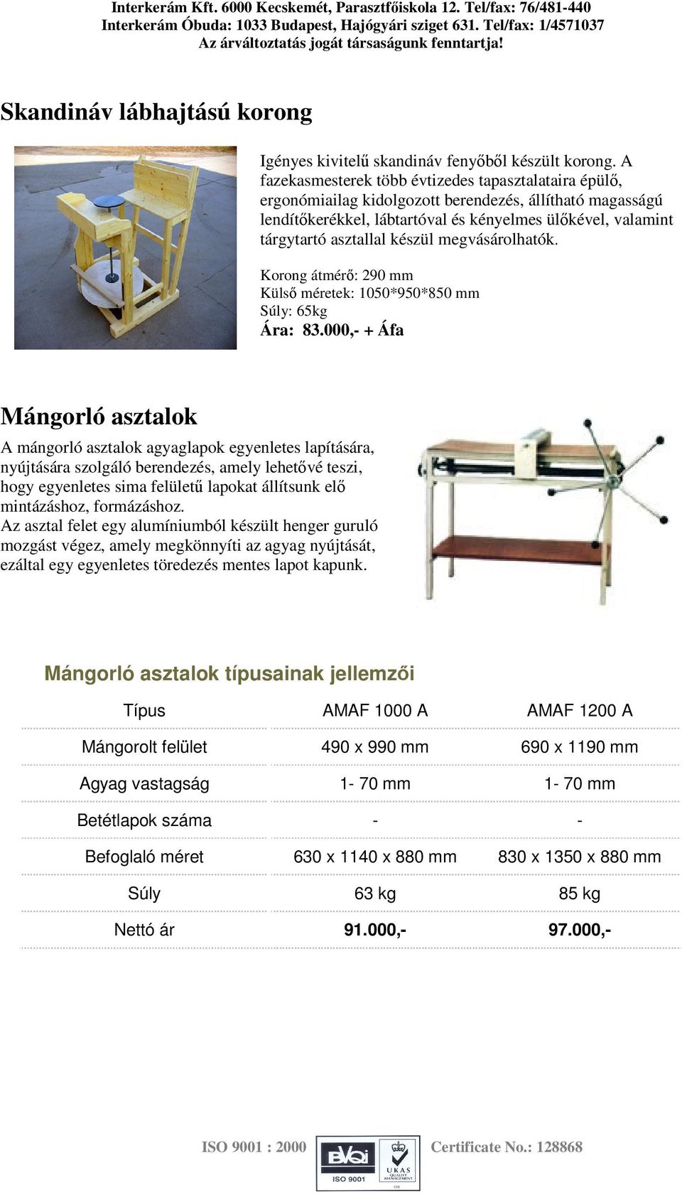 készül megvásárolhatók. Korong átmérő: 290 mm Külső méretek: 1050*950*850 mm 65kg 83.