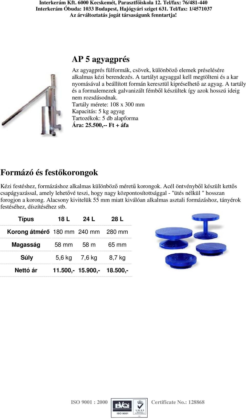 A tartály és a formalemezek galvanizált fémből készültek így azok hosszú ideig nem rozsdásodnak. Tartály mérete: 108 x 300 mm Kapacitás: 5 kg agyag Tartozékok: 5 db alapforma 25.