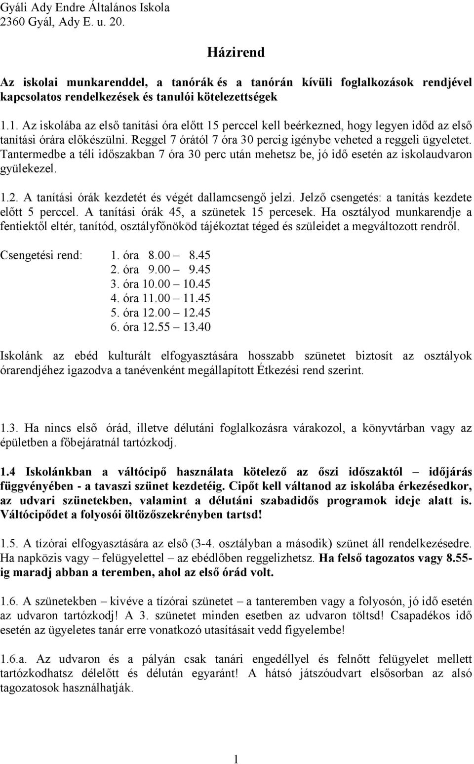 1. Az iskolába az első tanítási óra előtt 15 perccel kell beérkezned, hogy legyen időd az első tanítási órára előkészülni. Reggel 7 órától 7 óra 30 percig igénybe veheted a reggeli ügyeletet.