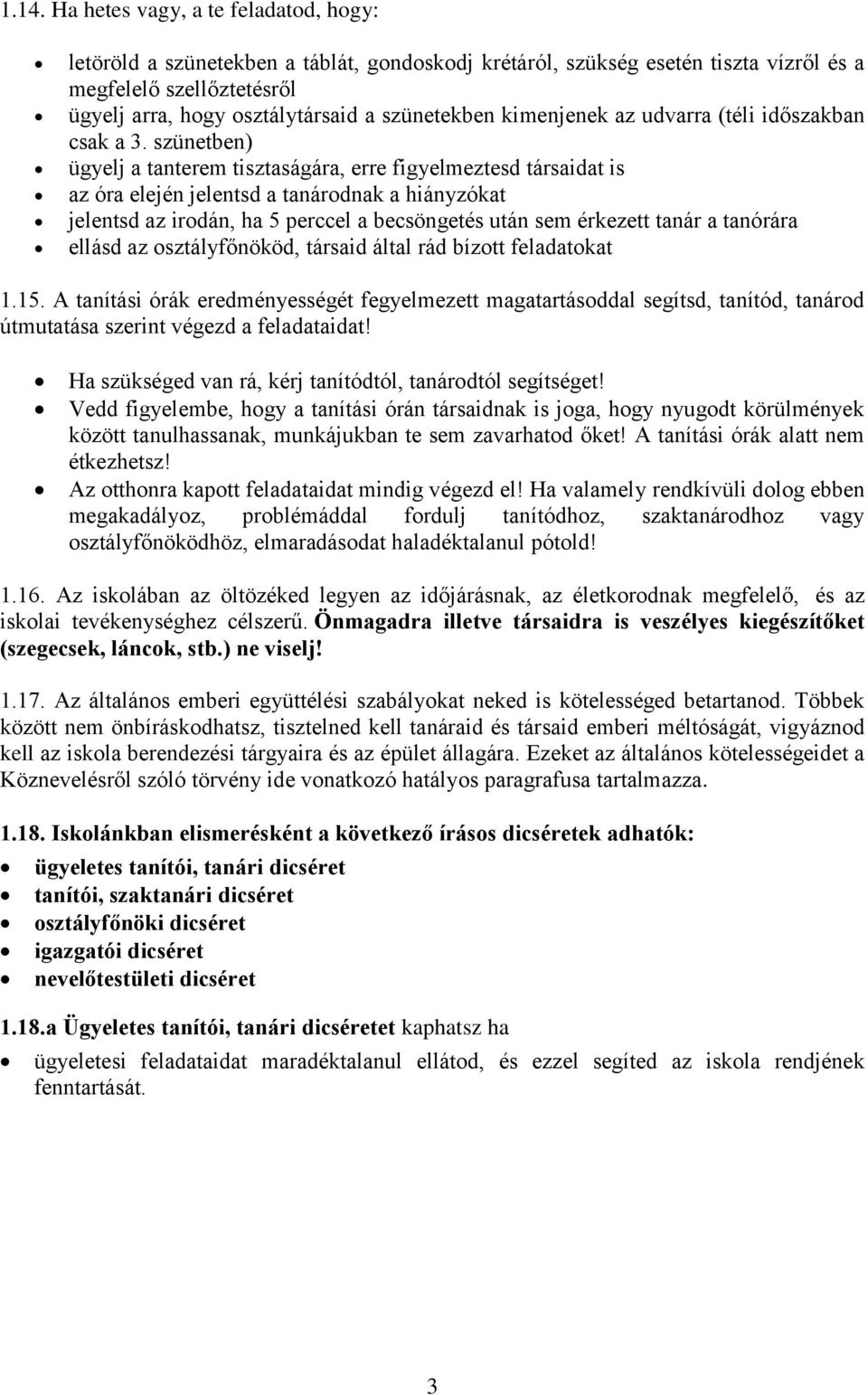 szünetben) ügyelj a tanterem tisztaságára, erre figyelmeztesd társaidat is az óra elején jelentsd a tanárodnak a hiányzókat jelentsd az irodán, ha 5 perccel a becsöngetés után sem érkezett tanár a