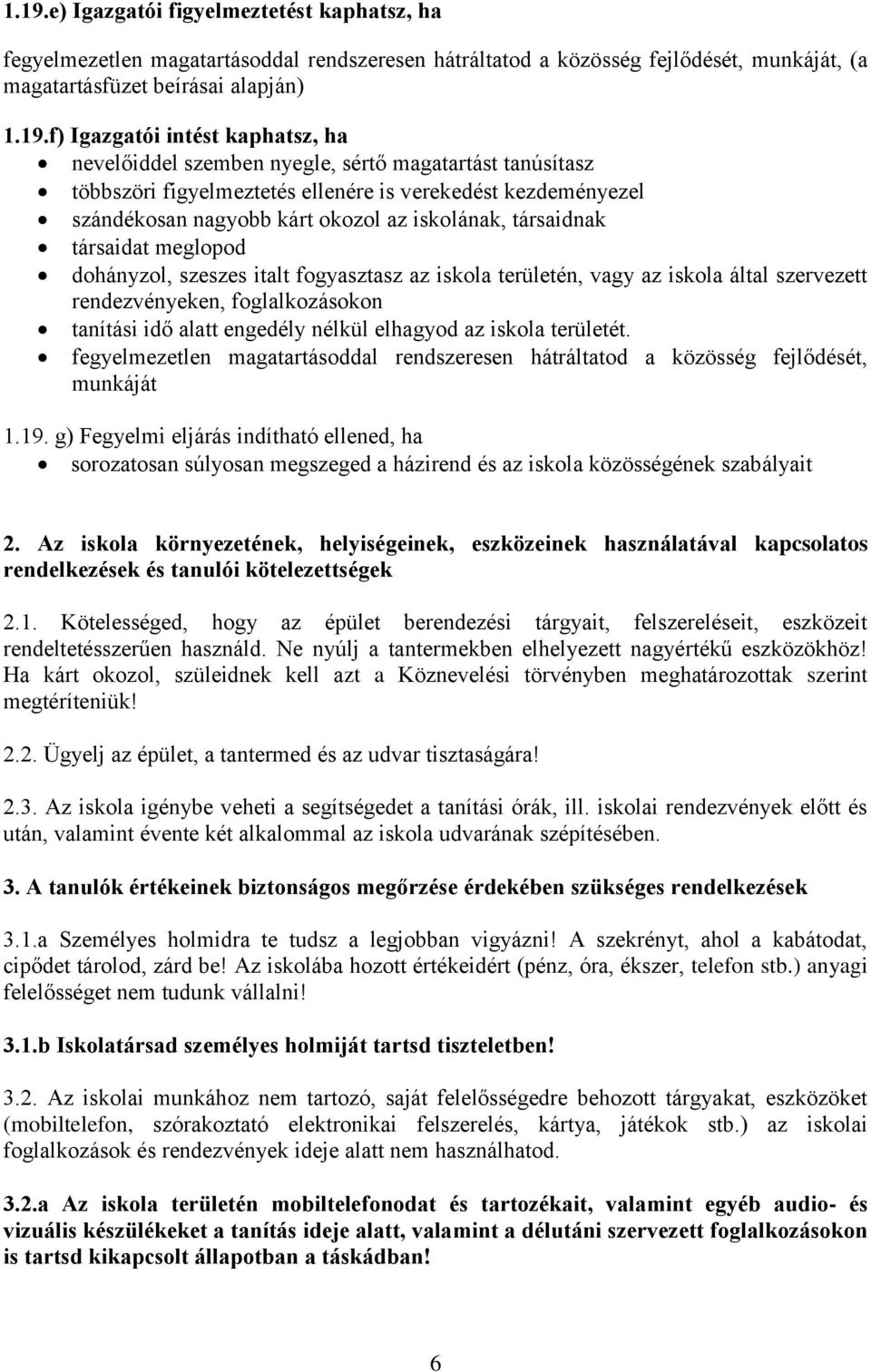 meglopod dohányzol, szeszes italt fogyasztasz az iskola területén, vagy az iskola által szervezett rendezvényeken, foglalkozásokon tanítási idő alatt engedély nélkül elhagyod az iskola területét.